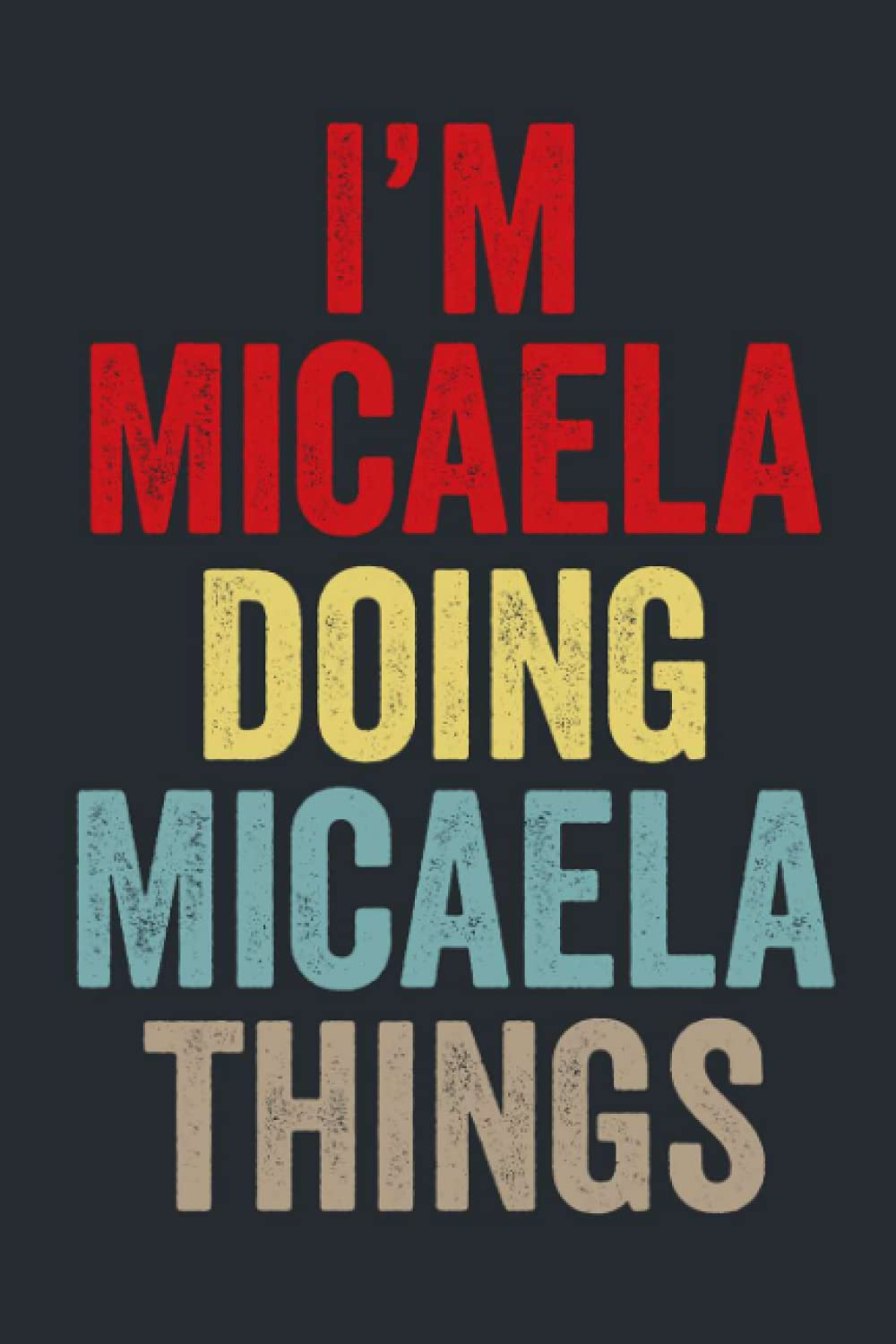 I'M Micaela Doing Micaela Things: Personalized Name Lined Journal for Micaela Diary Notebook | Writing Pad with 120 Pages 6x9 Inches