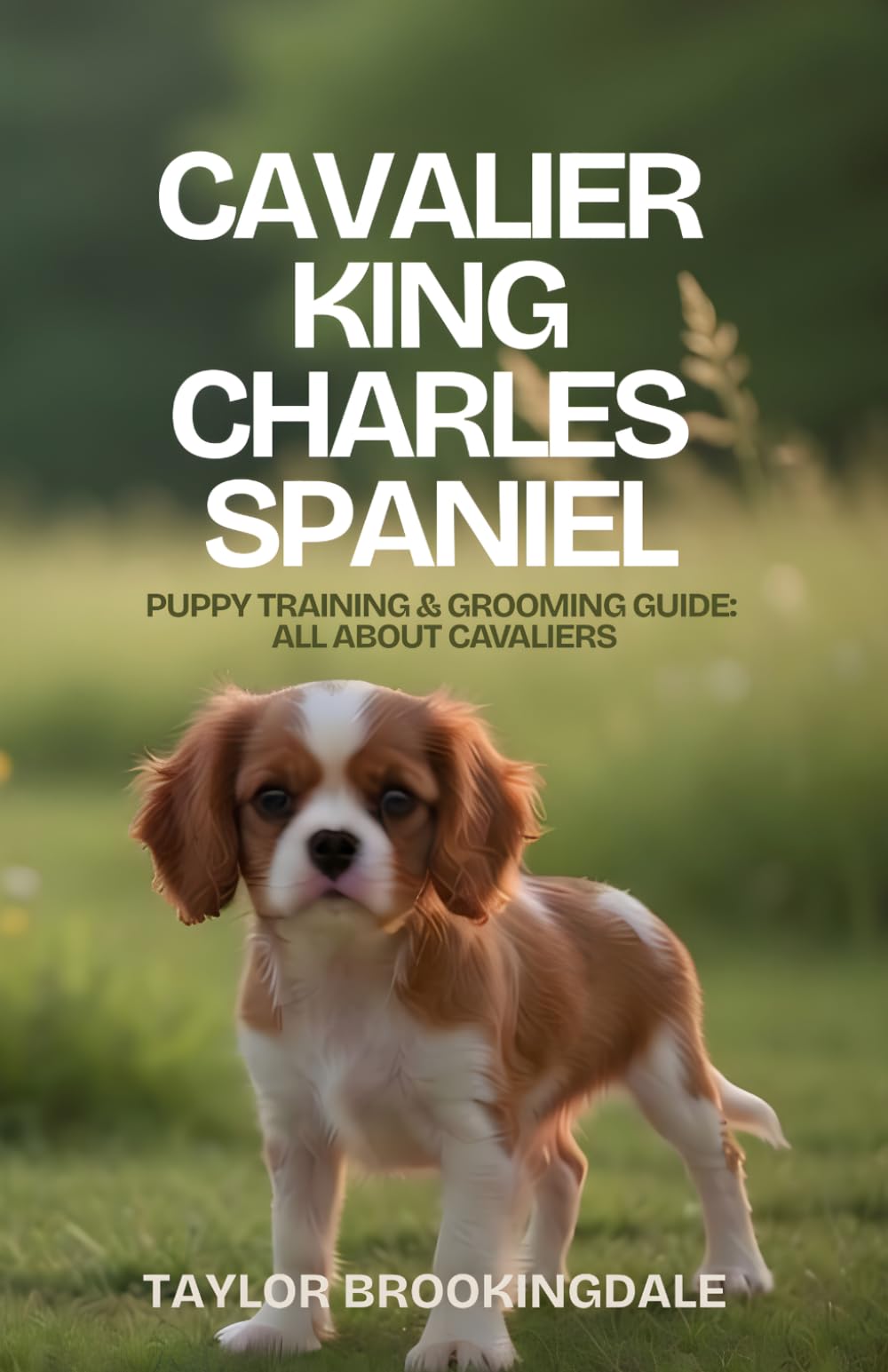 CAVALIER KING CHARLES SPANIEL Puppy Training & Grooming Guide: Positive Reinforcement Methods for Separation Anxiety, Health Management, House & Potty ... Yorkies, Golden Retrievers, Bulldogs & More)
