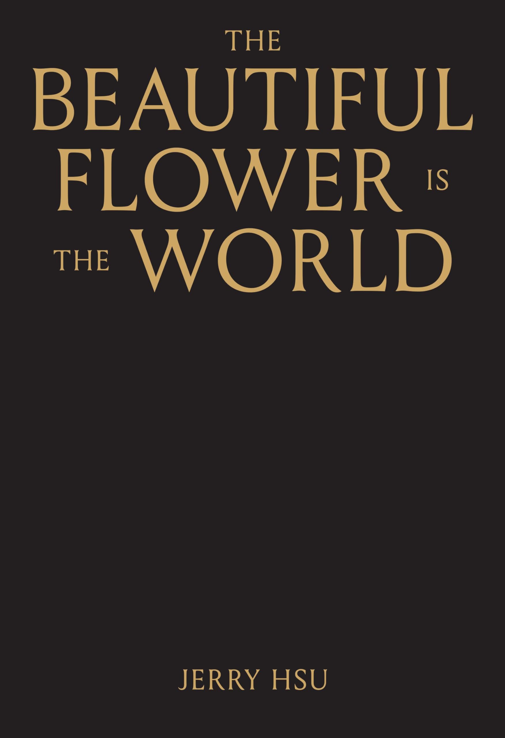 The Beautiful Flower Is the World by Jerry Hsu (Hardback Book)