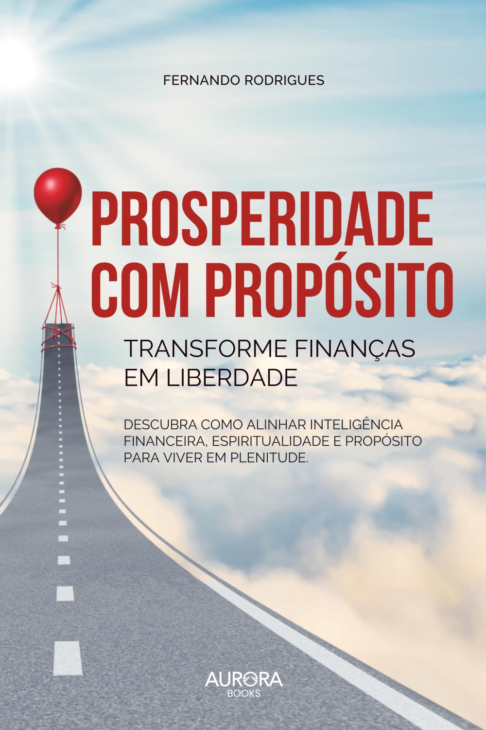 Prosperidade com Propósito: transforme finanças em liberdade: Descubra como alinhar inteligência financeira, espiritualidade e propósito para viver em plenitude.