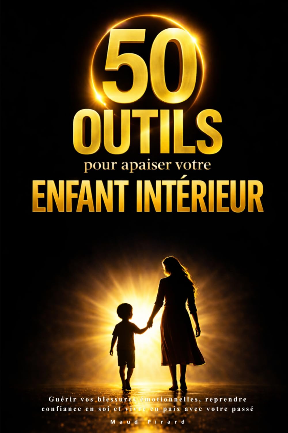 50 outils pour apaiser votre enfant intérieur: Guérir vos blessures émotionnelles, reprendre confiance en soi et vivre en paix avec votre passé