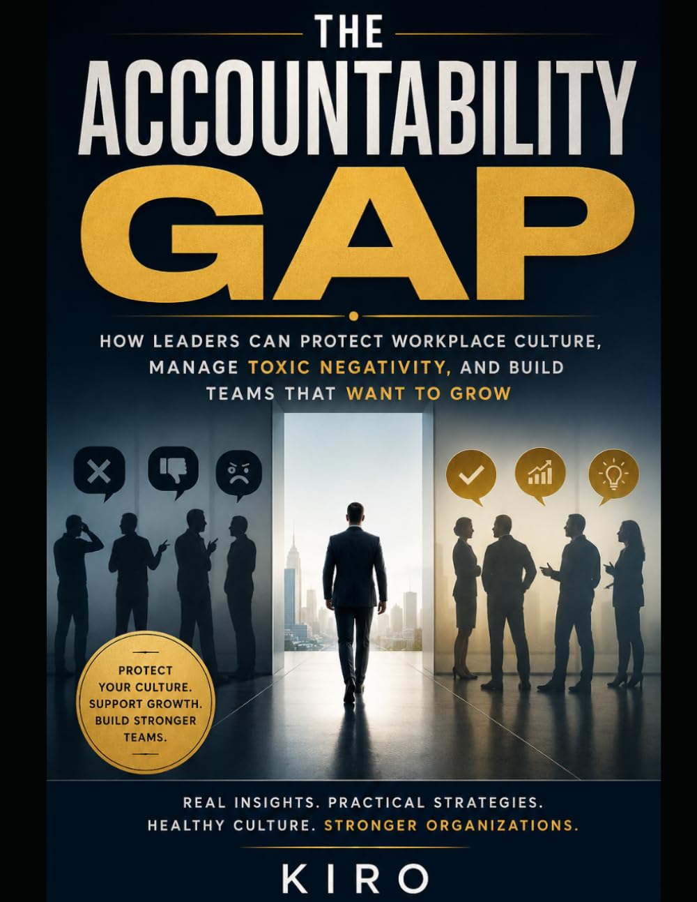 The Accountability Gap: How Leaders Can Protect Workplace Culture, Manage Toxic Negativity, and Build Teams That Want to Grow