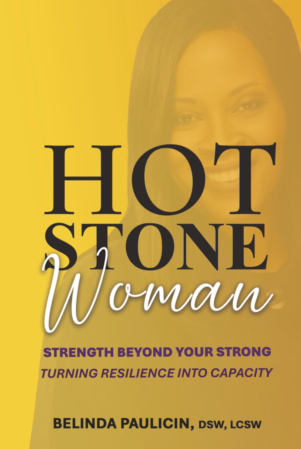 The Hot Stone Woman: Strength Beyond Your Strong. Turning Resilience Into Capacity