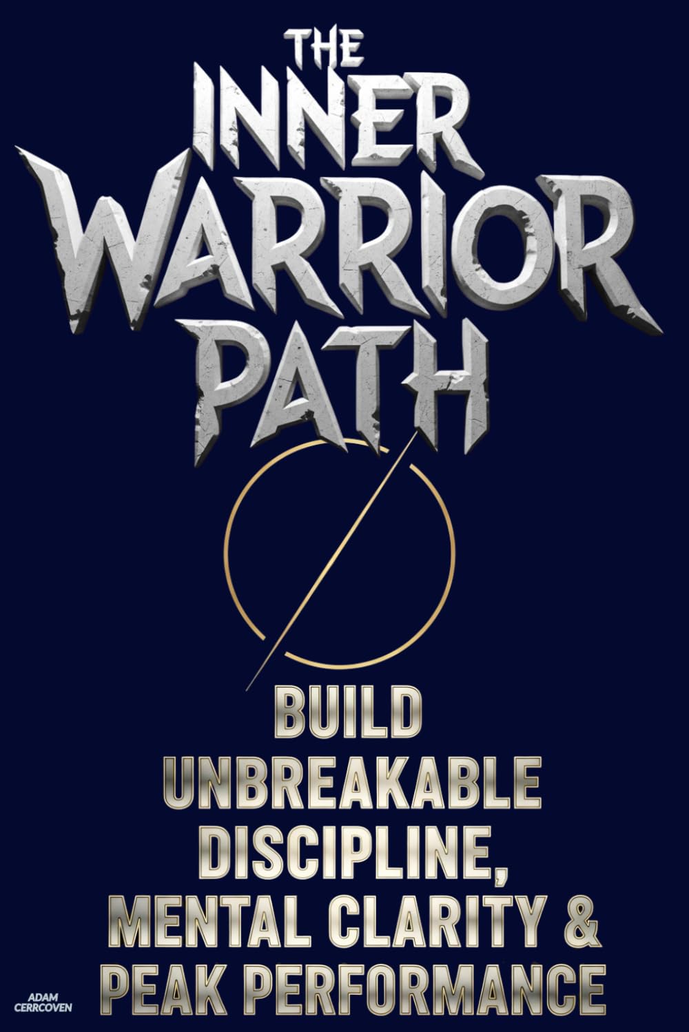 The Inner Warrior Path: Build Unbreakable Discipline, Mental Clarity & Peak Performance