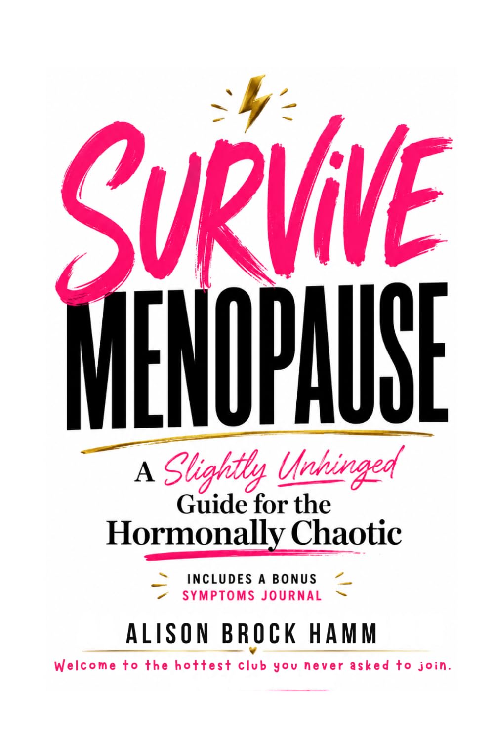 Survive Menopause: A Slightly Unhinged Guide for the Hormonally Chaotic