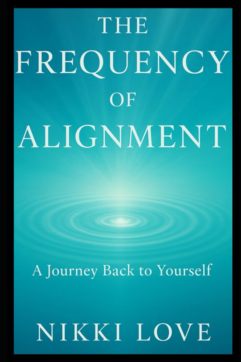 The Frequency Of Alignment: A Journey Back To Yourself (The Frequency Series)