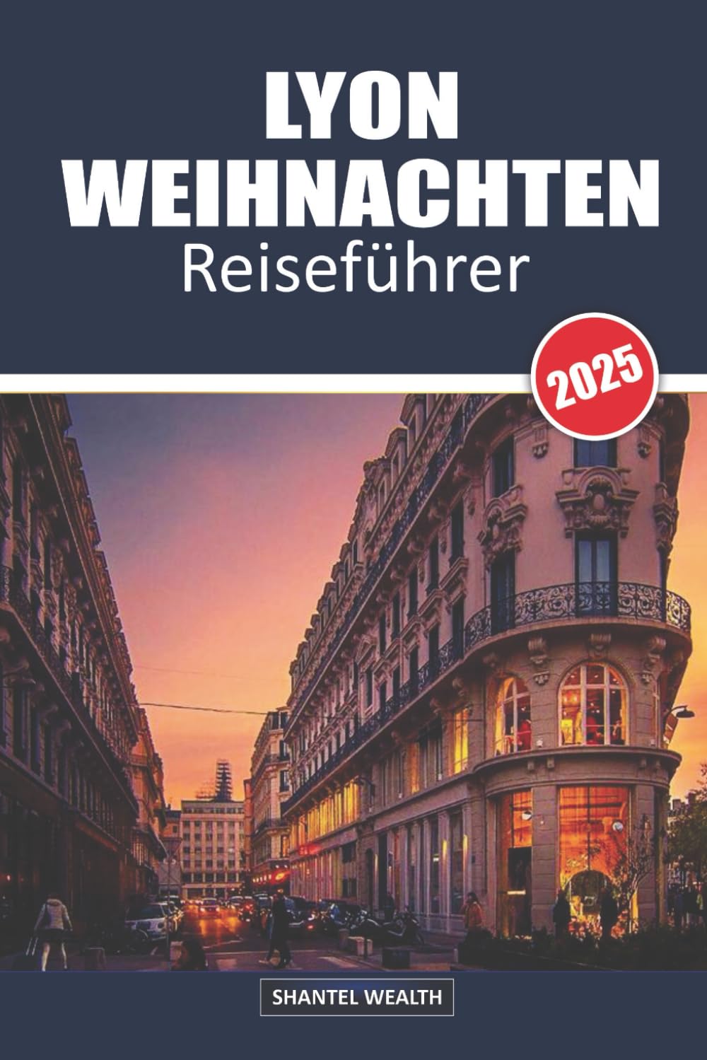 LYON WEIHNACHTEN REISEFÜHRER 2025: Die Magie von Lyon enthüllen: Eine Reise durch festlichen Charme und festliche Freuden