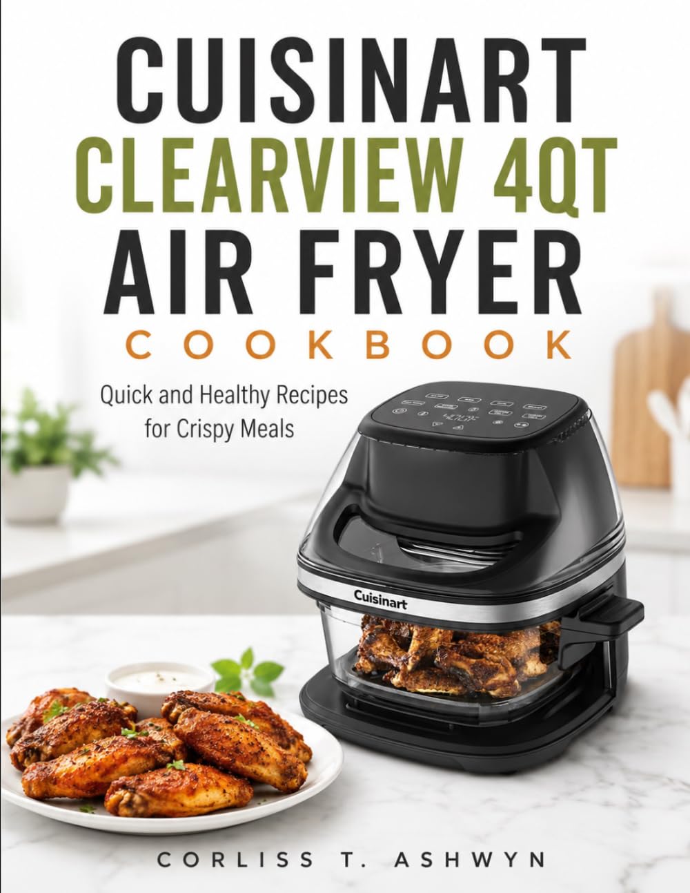 CUISINART CLEARVIEW 4QT AIR FRYER COOKBOOK: Quick and Healthy Recipes for Crispy Meals