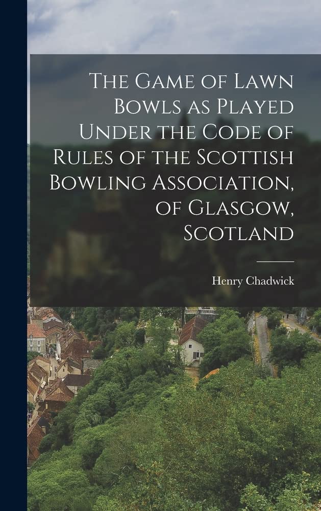 The Game of Lawn Bowls as Played Under the Code of Rules of the Scottish Bowling Association, of Glasgow, Scotland