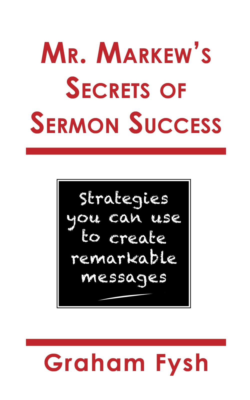 Mr. Markew's Secrets of Sermon Success: Strategies you can use to create remarkable messages