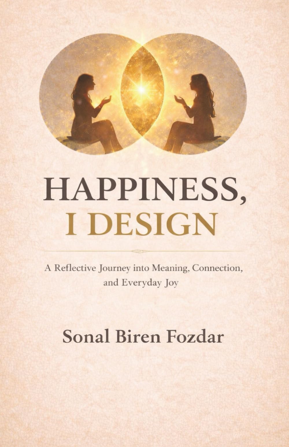 HAPPINESS, I DESIGN: A Reflective Journey into Meaning, Connection, and Everyday Joy