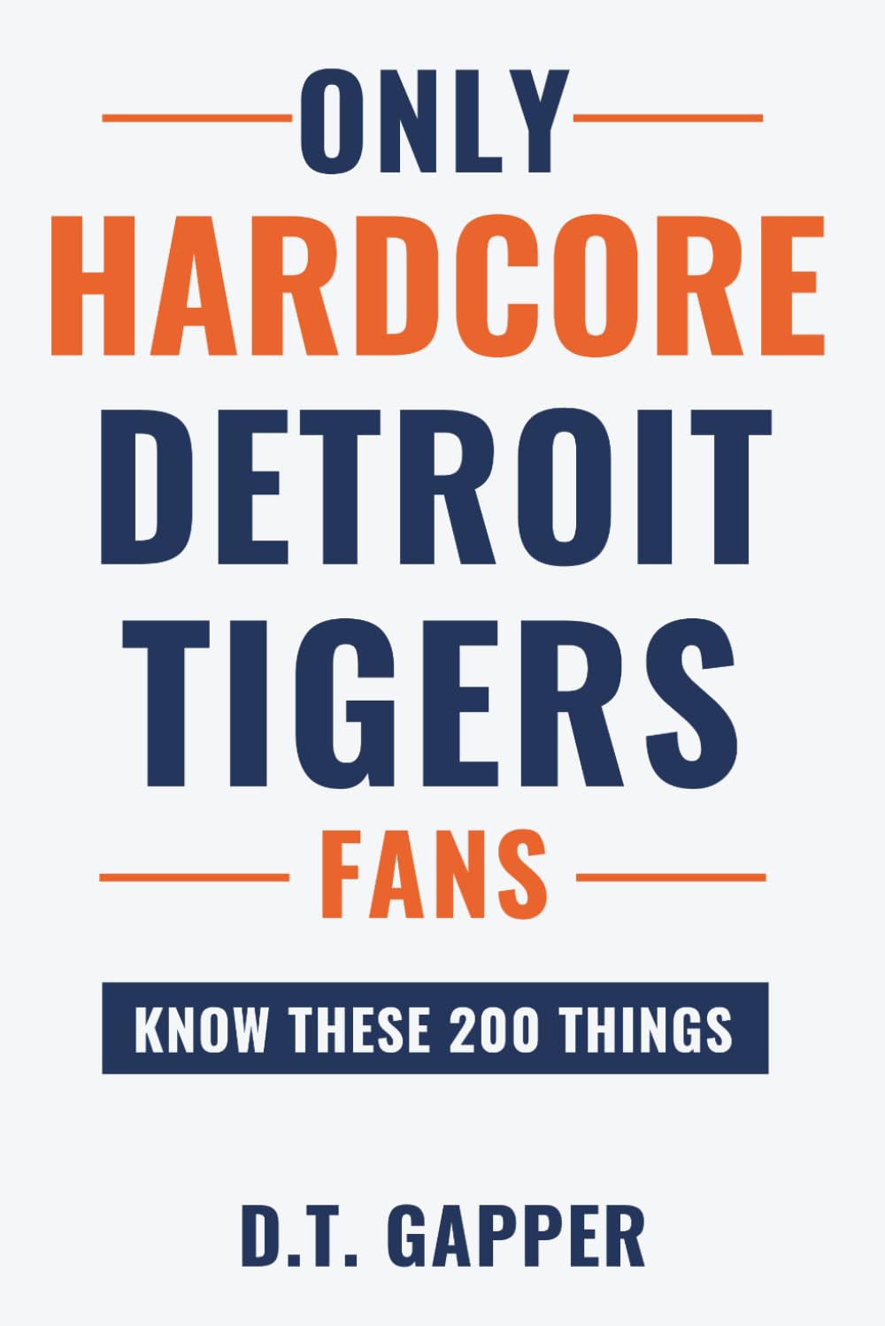 Only HARDCORE Detroit Tigers Fans Know These 200 Things: Deep-Cut Trivia, Hidden Stories, and Surprising Facts from Every Era of Detroit Tigers History (200 Facts for HARDCORE Fans)