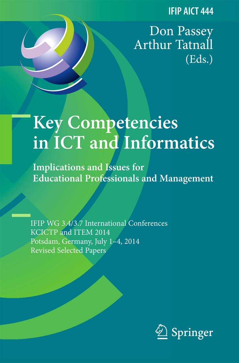 Key Competencies in ICT and Informatics: Implications and Issues for Educational Professionals and Management: IFIP WG 3.4/3.7 International ... in Information and Communication Technology)