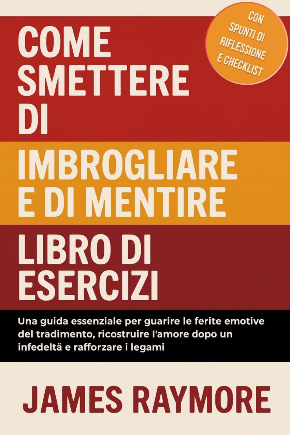 Come Smettere Di Imbrogliare E Di Mentire - Libro Di Esercizi: Una guida essenziale per guarire le ferite emotive del tradimento, ricostruire l'amore dopo un'infedeltà e rafforzare i legami