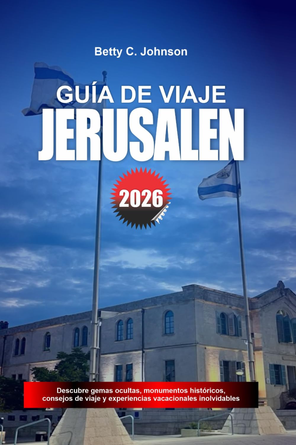 GUÍA DE VIAJE JERUSALÉN 2026: Descubre joyas ocultas, monumentos históricos, consejos de viaje y experiencias vacacionales inolvidables