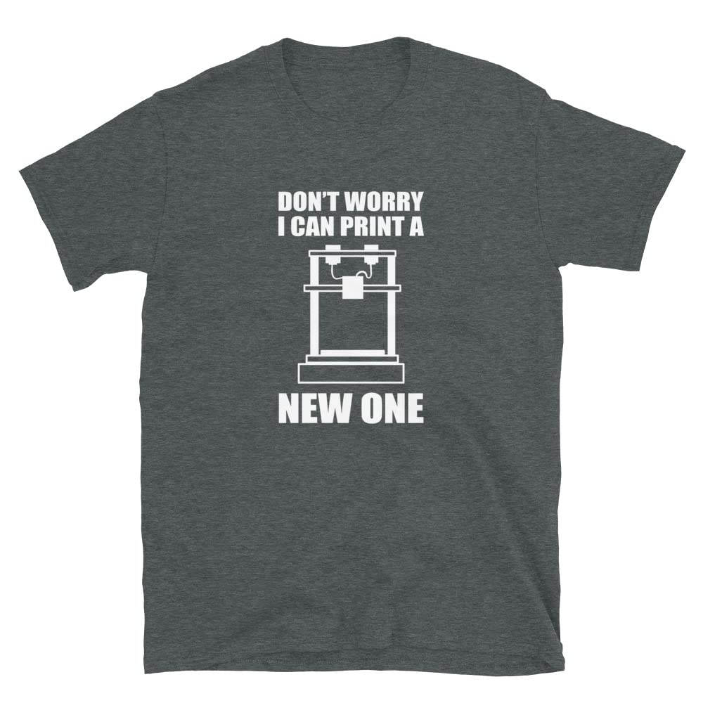 Don't Worry I Can Print A New One 3D Printing Printer T-Shirt Dark Heather