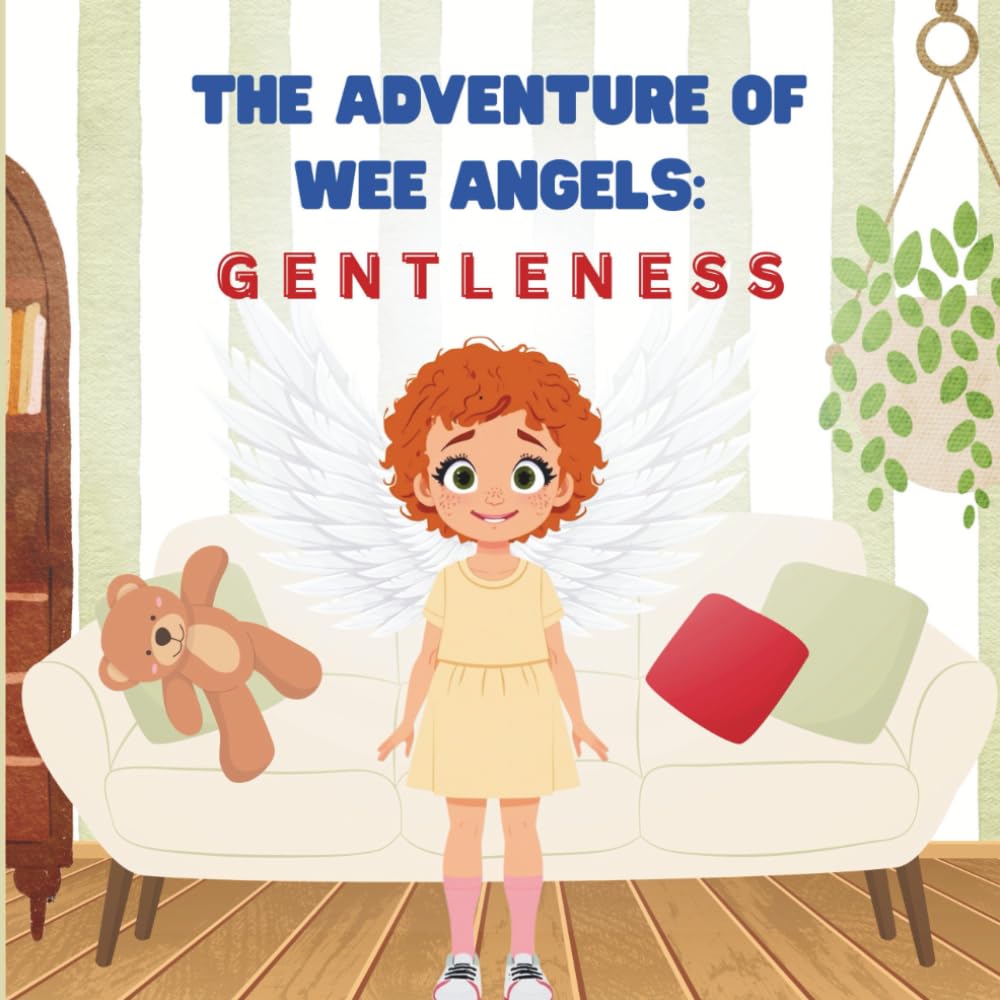 The adventures of Wee Angels Gentleness: Learning to Be Kind, Calm, and Caring Every Day