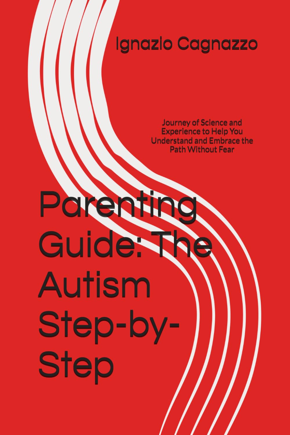 Parenting Guide: The Autism Step-by-Step: Journey of Science and Experience to Help You Understand and Embrace the Path Without Fear