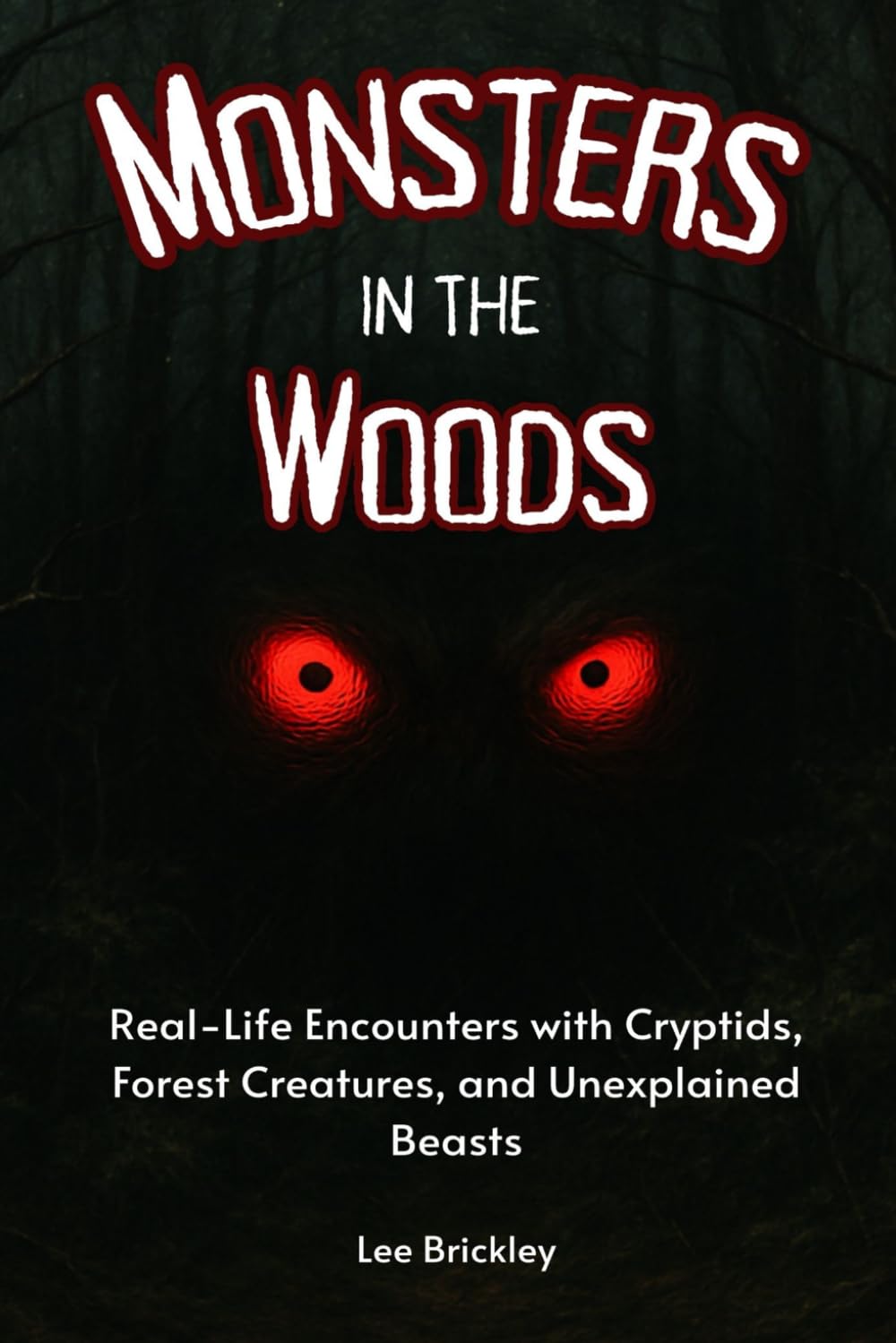 Monsters in the Woods: Real-Life Encounters with Cryptids, Forest Creatures, and Unexplained Beasts (Lee Brickley's Paranormal X-Files)