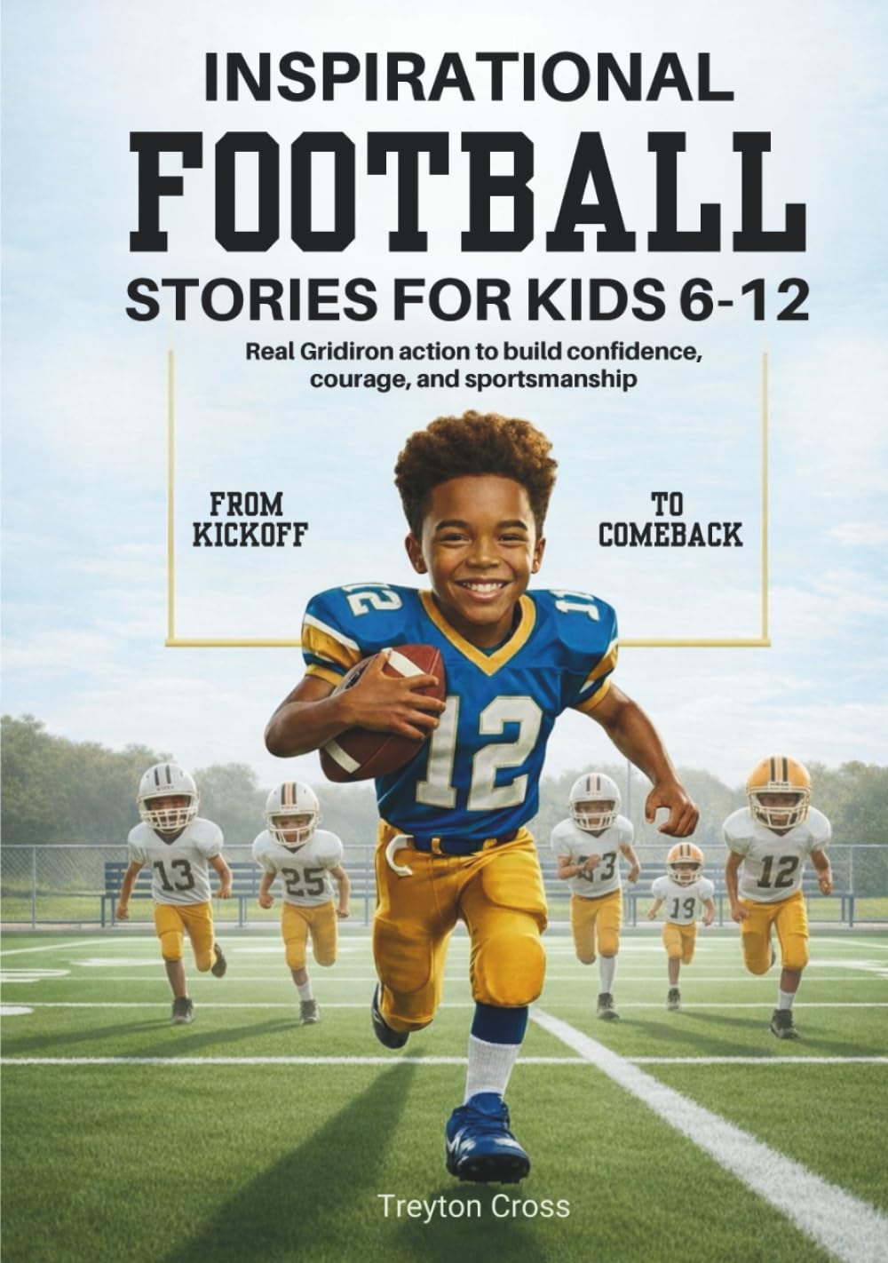 Inspirational Football Stories for Kids 6-12 from Kickoff to Comeback: Real Gridiron action to build confidence, courage, and sportsmanship
