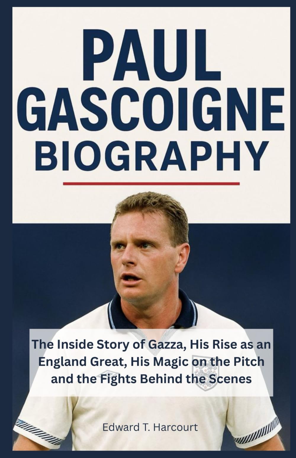 Paul Gascoigne Biography Book: The Inside Story of Gazza, His Rise as an England Great, His Magic on the Pitch and the Fights Behind the Scenes