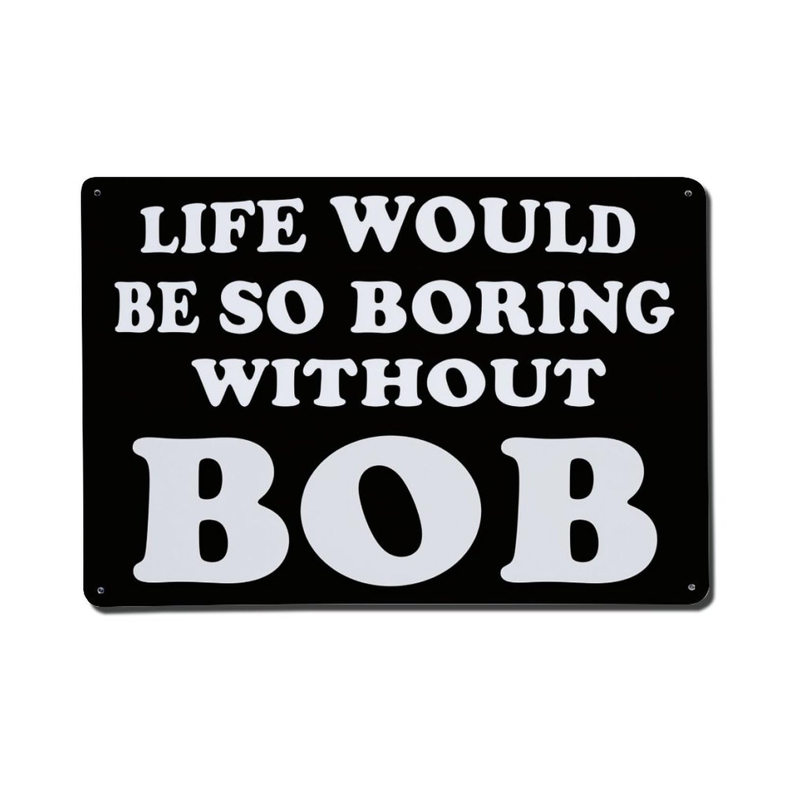Life Would Be So Boring Without Bob Tin Sign Vintage Metal Poster, Home Bar Garage Man Cave Cafe Indoor & Outdoor Wall Decoration 8x12Inches