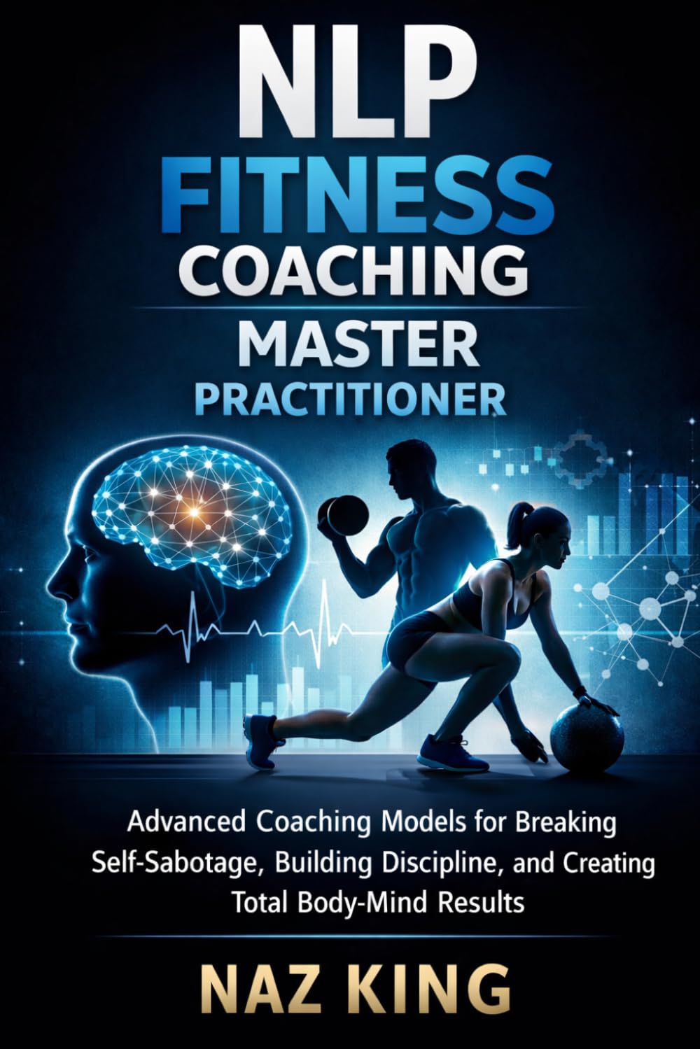 NLP Fitness Coaching Master Practitioner: Advanced Coaching Models for Breaking Self-Sabotage, Building Discipline, and Creating Total Body-Mind Results (NLP Fitness Coaching Series)