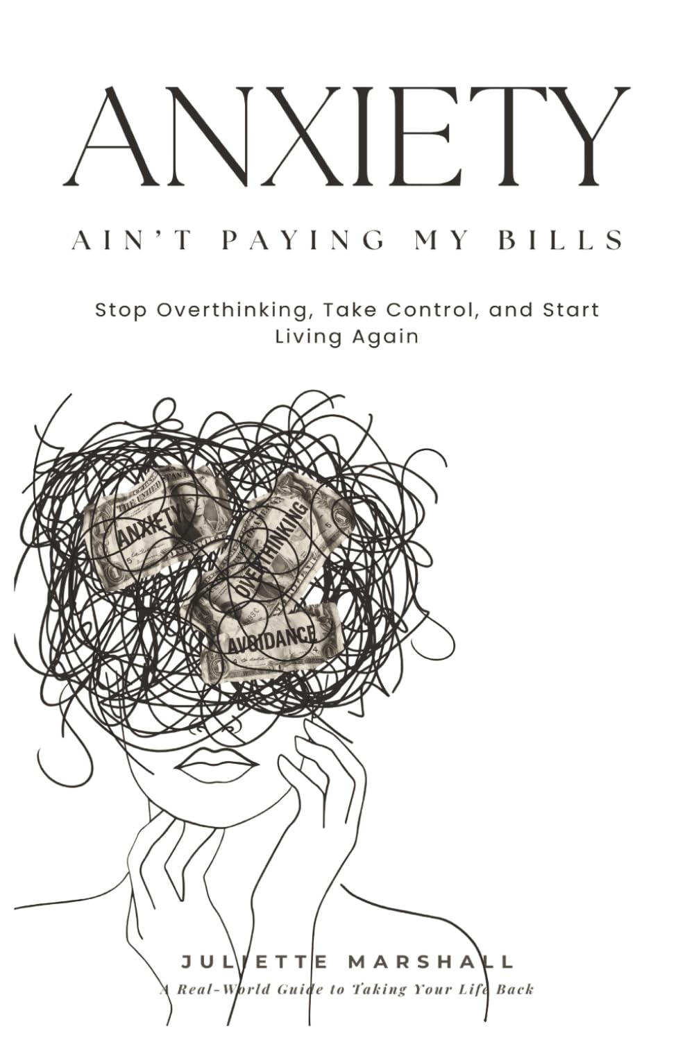 Anxiety Ain’t Paying My Bills: Stop Overthinking, Take Control, and Start Living Again