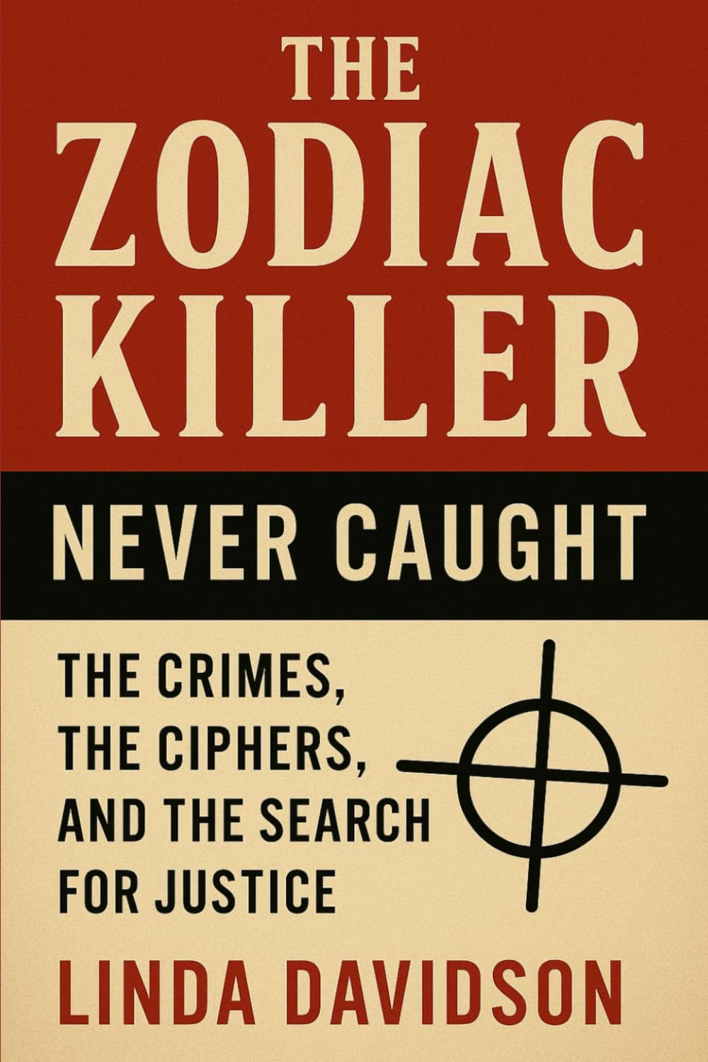 The Zodiac Killer – Never Caught: The Crimes, The Ciphers, and The Search for Justice (Unsolved Shadows: America’s Darkest Mysteries)
