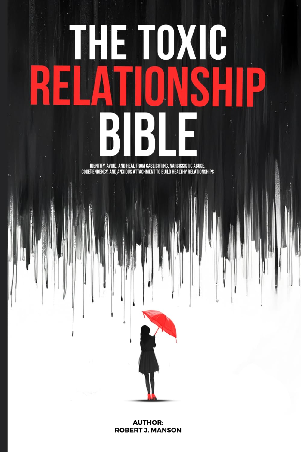 The Toxic Relationships Bible: Identify, Avoid, and Heal from Gaslighting, Narcissistic Abuse, Codependency, and Anxious Attachment to Build Healthy Relationships