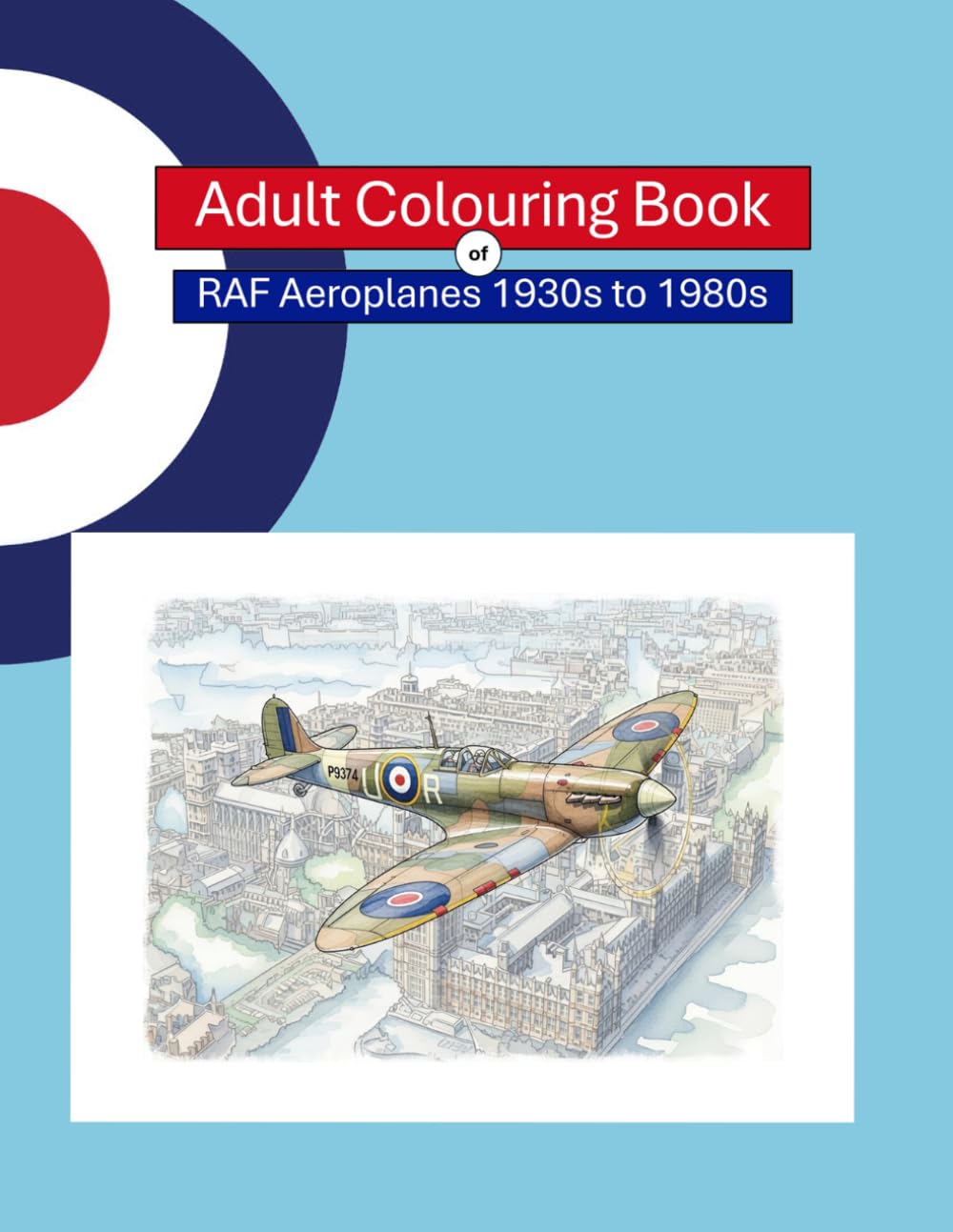Adult Colouring Book of RAF Aeroplanes 1930s to 1980s: 80 original illustrations celebrating iconic moments in aviation history.