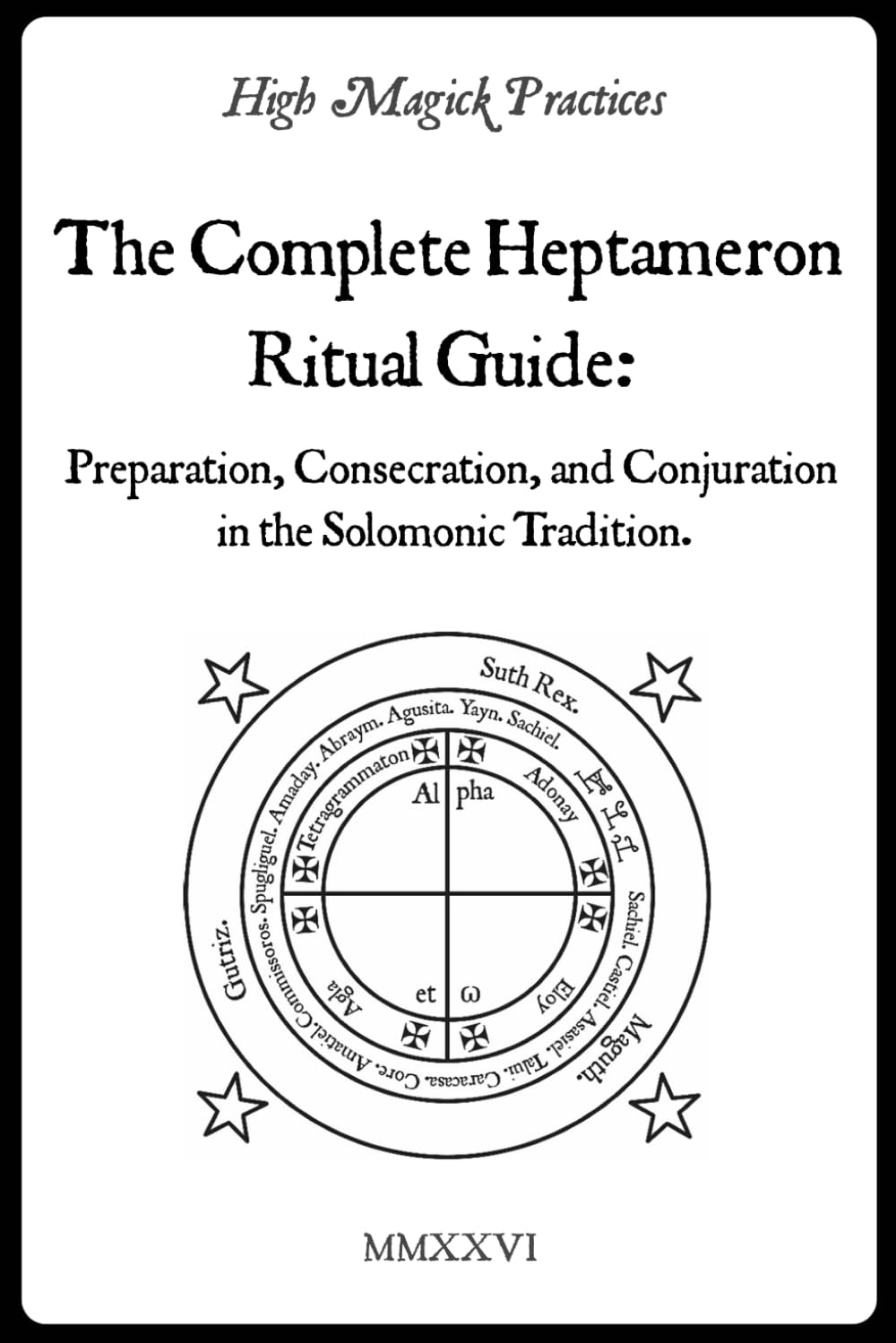 High Magick Practices - The Complete Heptameron Ritual Guide: Preparation, Consecration, and Conjuration in the Solomonic Tradition. Ceremonial Magick for beginner and advanced magicians.