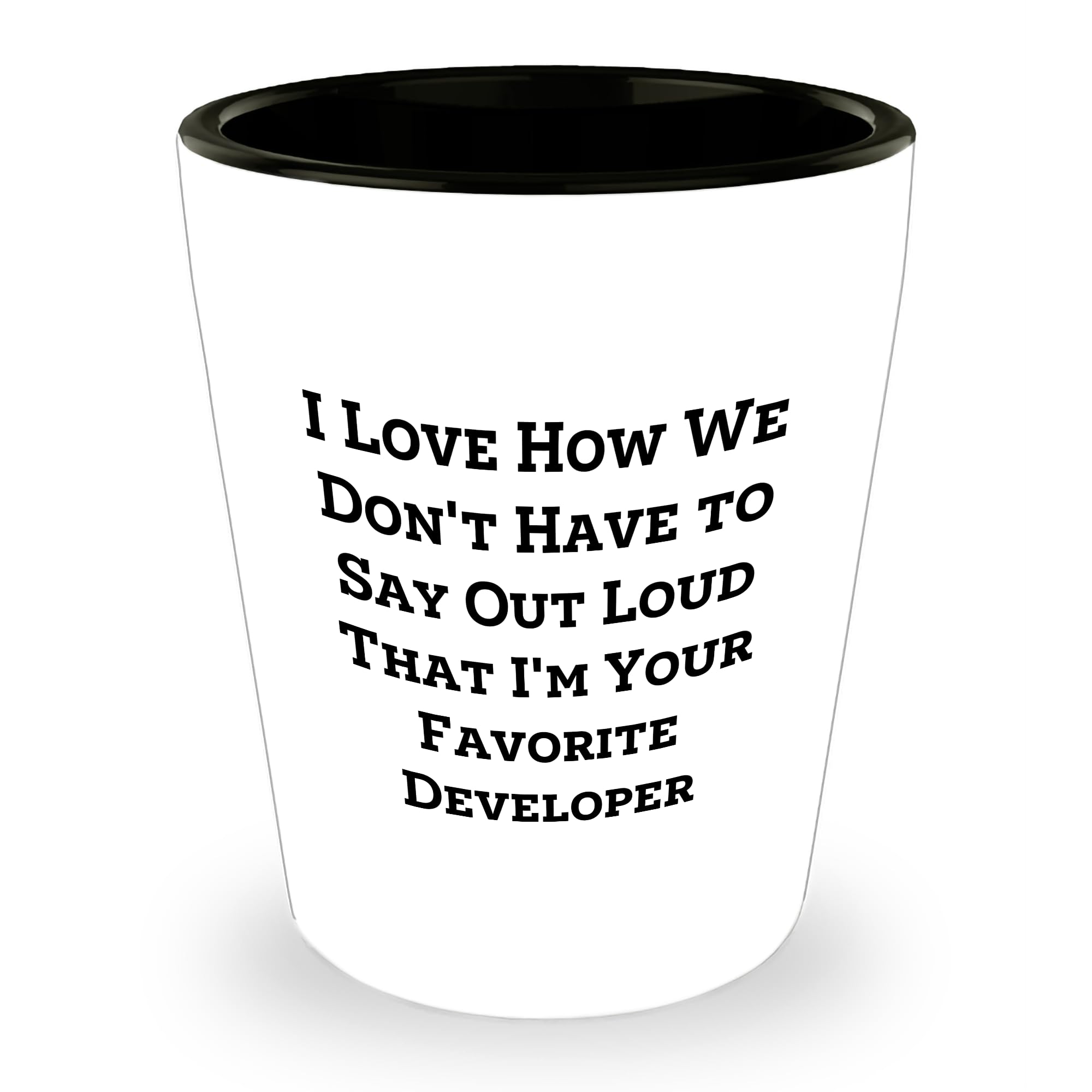 Developer Favorite Shot Glass Gifts from Friends, Coworkers, or Family, I Love How We Don't Have To Say Out Loud That I'm Your Favorite Developer Christmas Unique Gifts