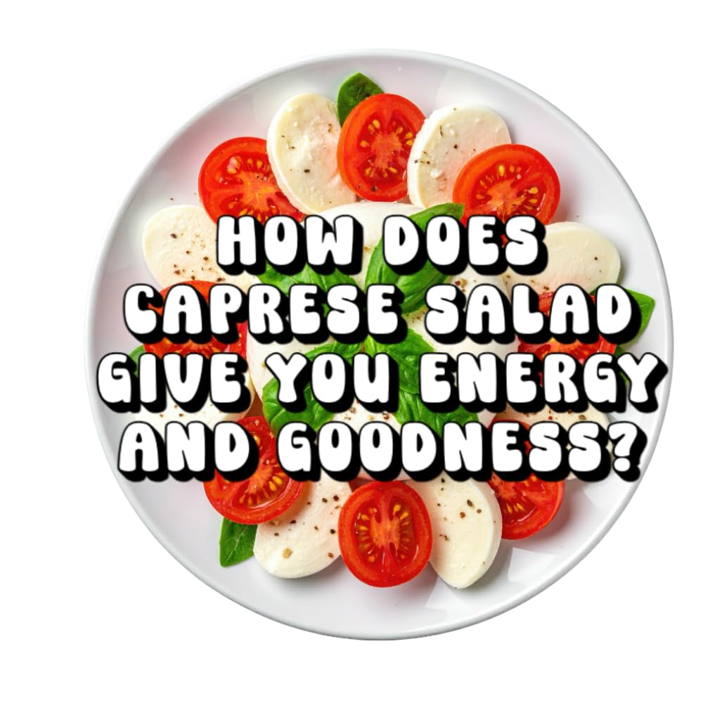 How Does Caprese Salad Give You Energy and Goodness?