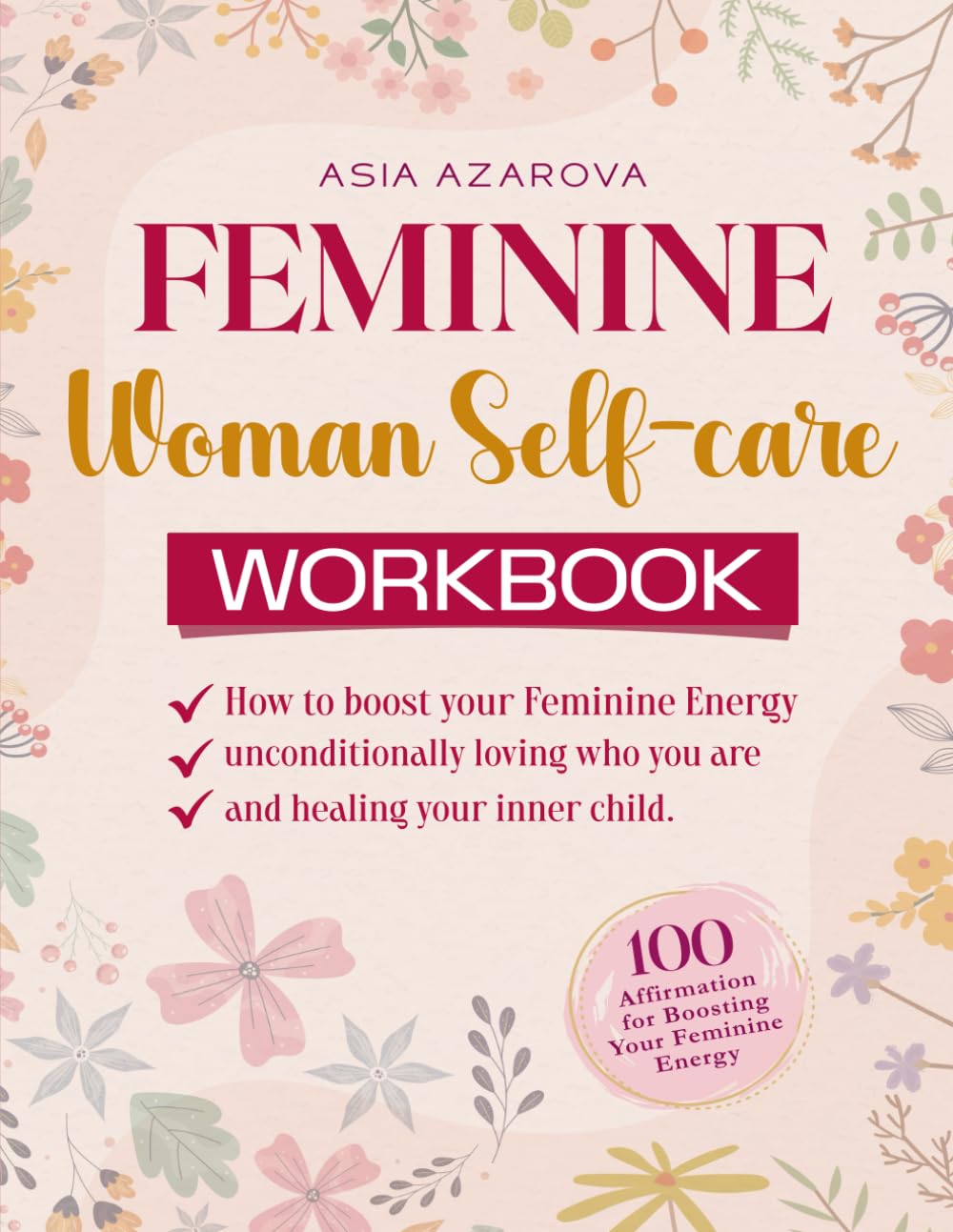 Feminine Woman Self-care workbook: How to boost your Feminine Energy unconditionally loving who you are and healing your inner child.