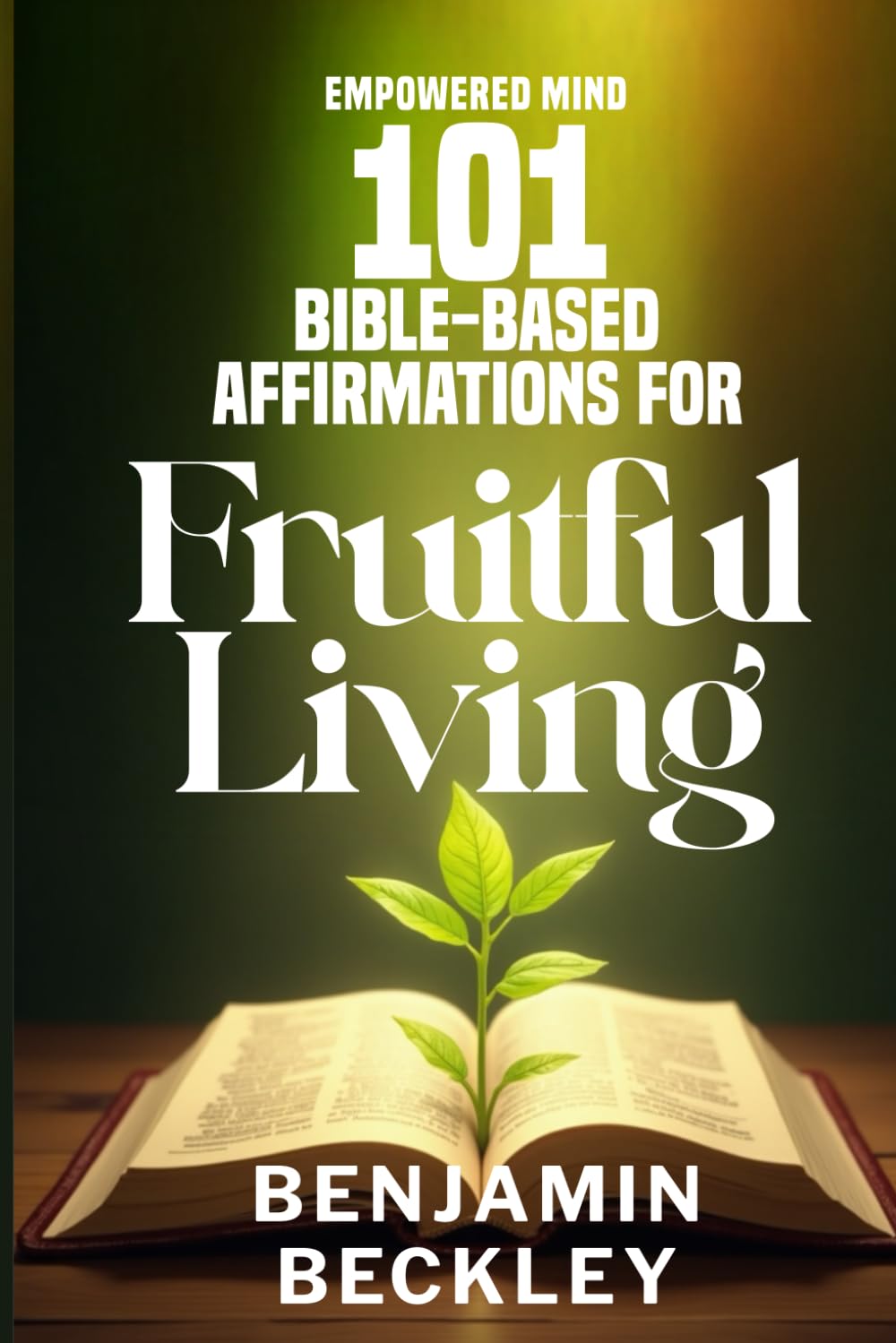 Empowered Mind: 101 Bible-Based Affirmations For Fruitful Living