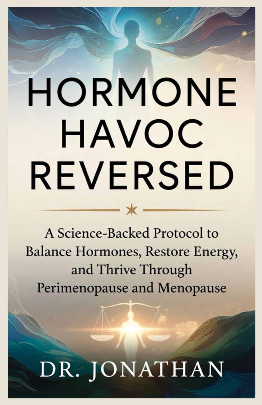 Hormone Havoc Reversed: A Science-Backed Protocol to Balance Hormones, Restore Energy, and Thrive Through Perimenopause and Menopause