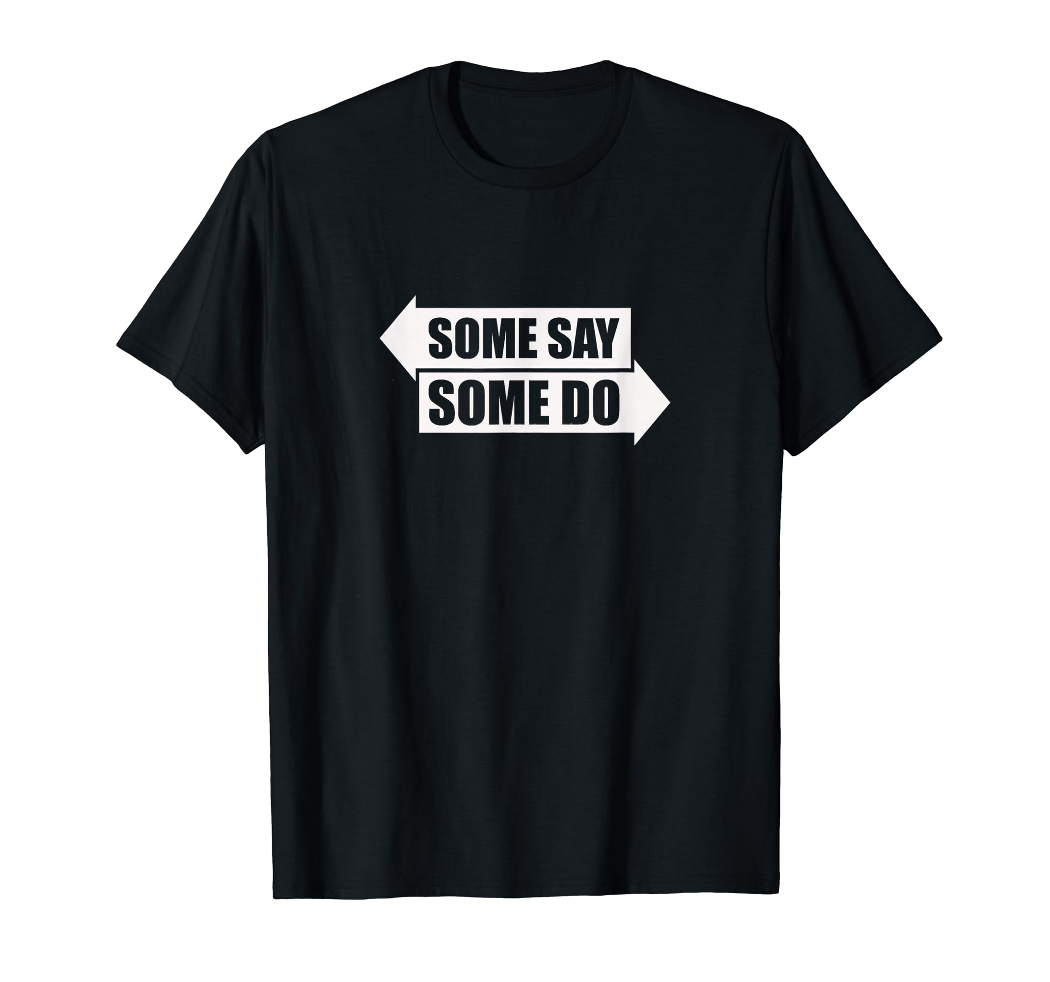 SomeSaySomeDoSome Say Some Do T-Shirt