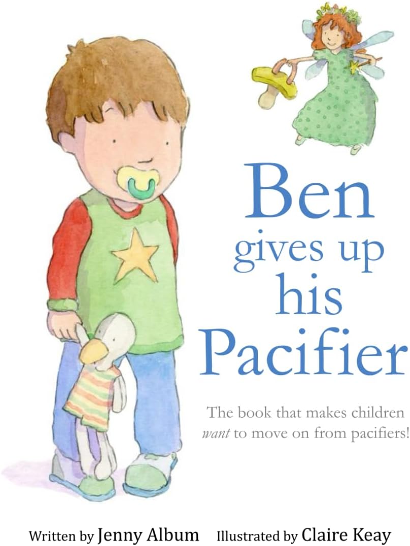 Ben Gives Up His Pacifier: The book that makes children want to move on from Pacifiers!