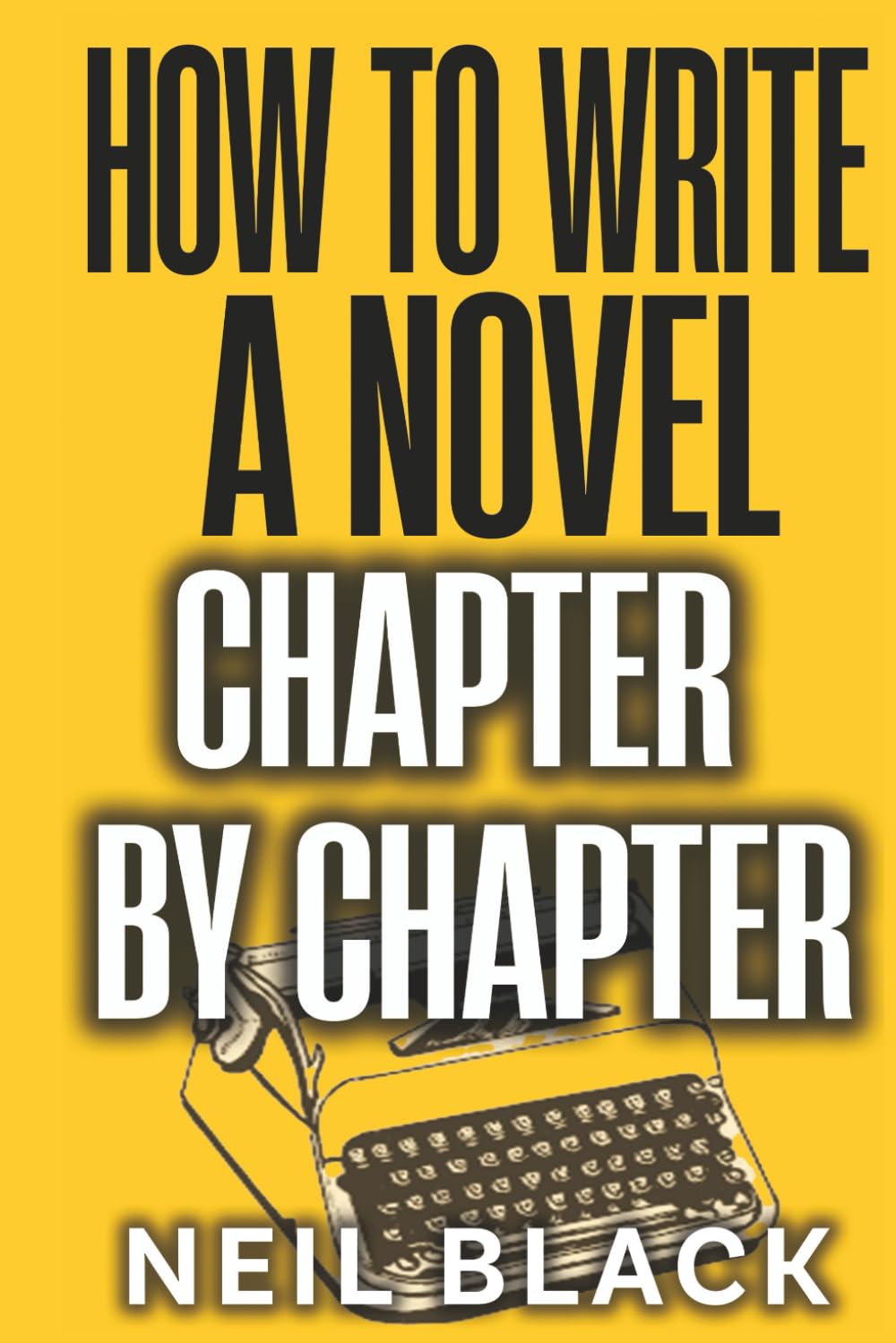 How To Write A Novel Chapter By Chapter: A Complete Guide To Outlining, Plotting And Editing Any Novel: 1