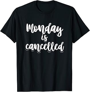 Monday is Cancelled Funny Monday Apparel T-Shirt