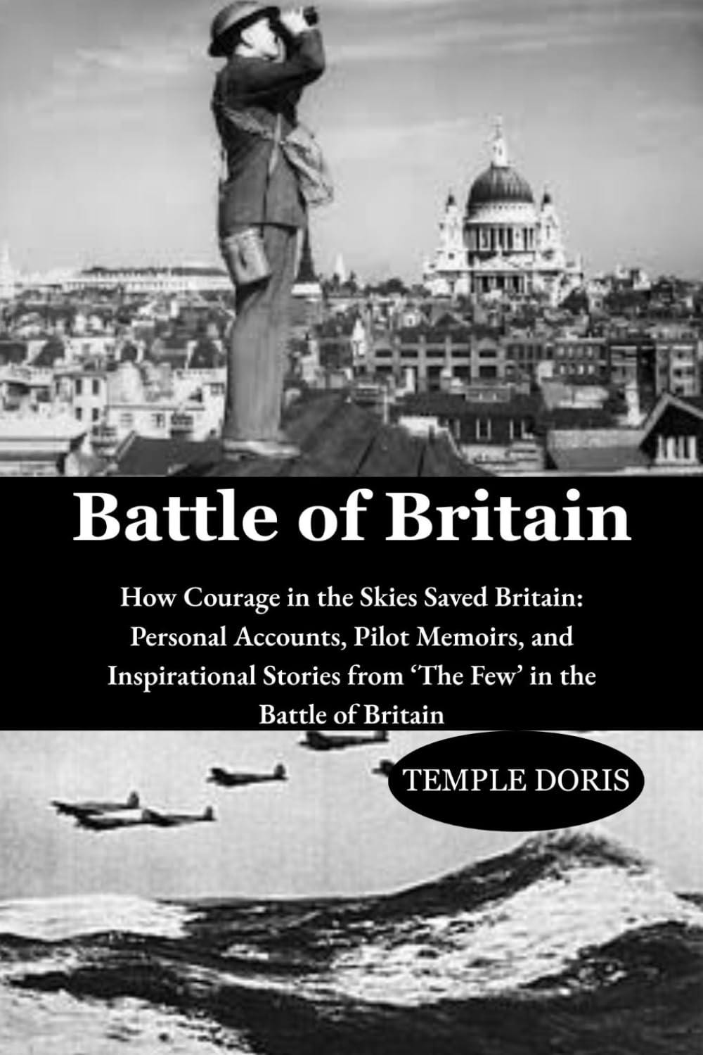 Battle of Britain: How Courage in the Skies Saved Britain: Personal Accounts, Pilot Memoirs, and Inspirational Stories from ‘The Few’ in the Battle of Britain