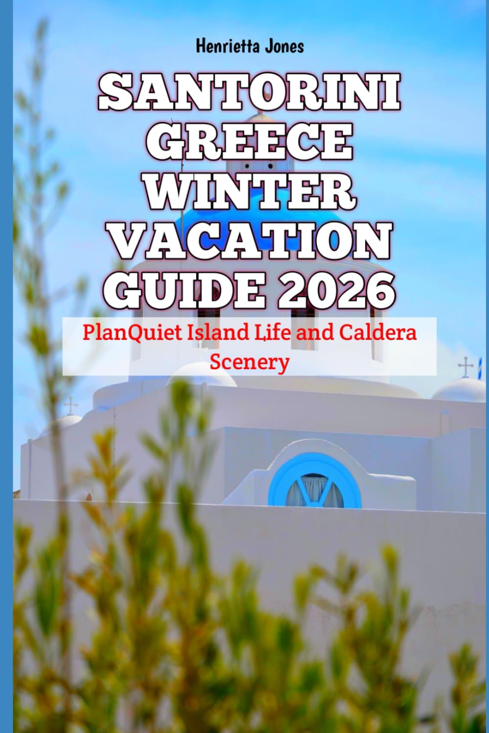 Santorini Greece Winter Vacation Guide 2026: PlanQuiet Island Life and Caldera Scenery (2026 Travel Books, Vacation and Tour Guides)