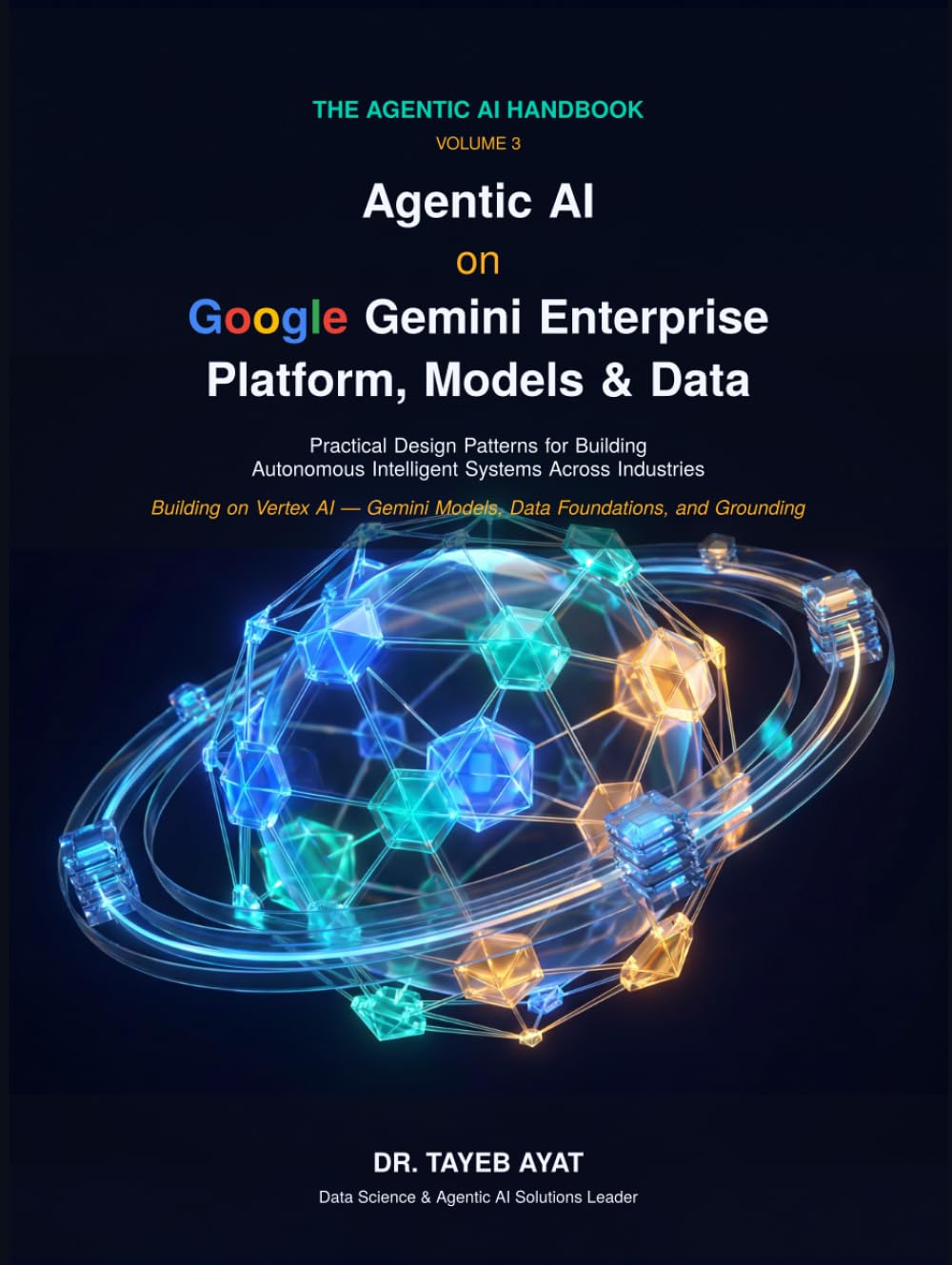 Agentic AI on Google Gemini Enterprise: Platform, Models & Data: Practical Design Patterns for Building Autonomous Intelligent Systems Across Industries (The Agentic AI Handbook)