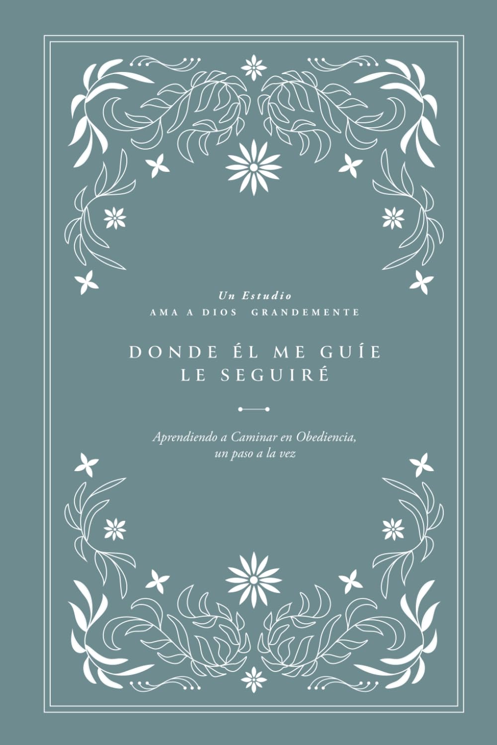 Donde Él me guíe, Le seguiré: Aprendiendo a Caminar en Obediencia, un paso a la vez: A Love God Greatly Spanish Bible Study (Where He leads, I will ... to walk in obedience one step at a time)