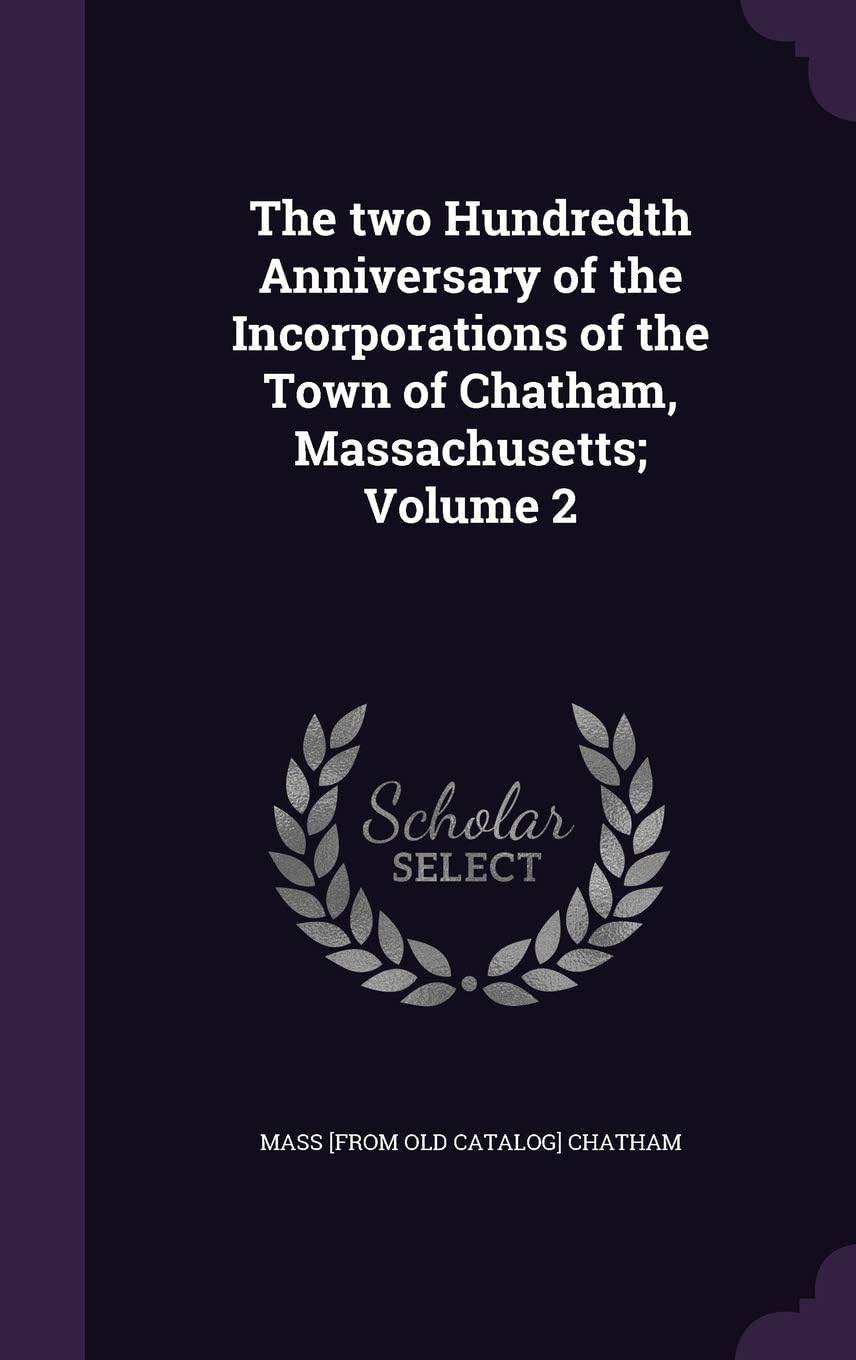 The Two Hundredth Anniversary of the Incorporations of the Town of Chatham, Massachusetts; Volume 2
