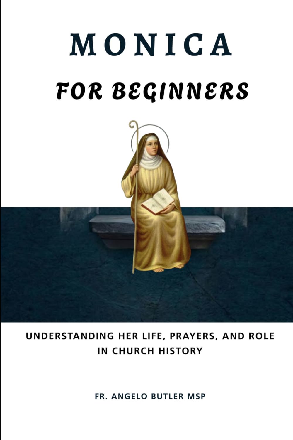 Monica for Beginners: Understanding Her Life, Prayers, and Role in Church History