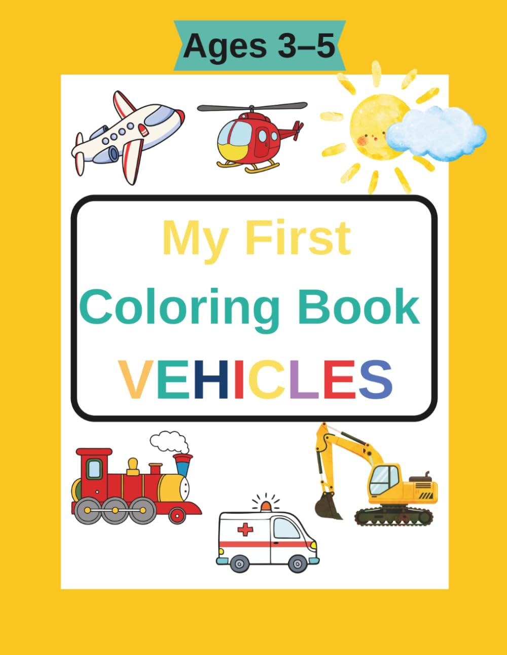 My First Coloring Book Vehicles Ages 3–5: Fun and Easy Coloring Pages with Cars, Trucks, Airplanes, Trains and More for Toddlers and Preschool Kids