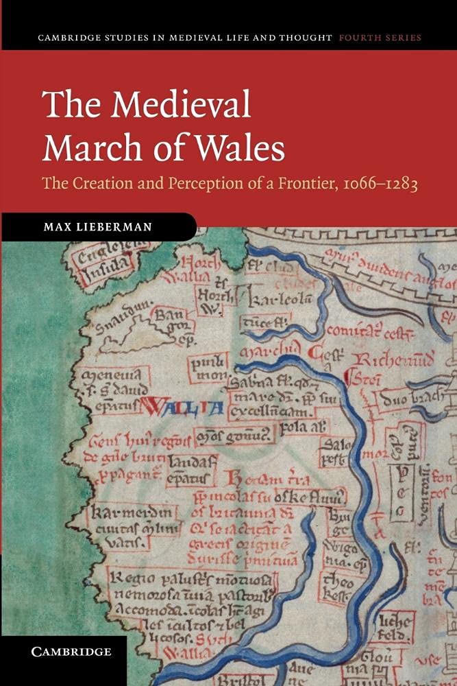 The Medieval March of Wales: The Creation and Perception of a Frontier, 1066–1283: 78 (Cambridge Studies in Medieval Life and Thought: Fourth Series, Series Number 78)