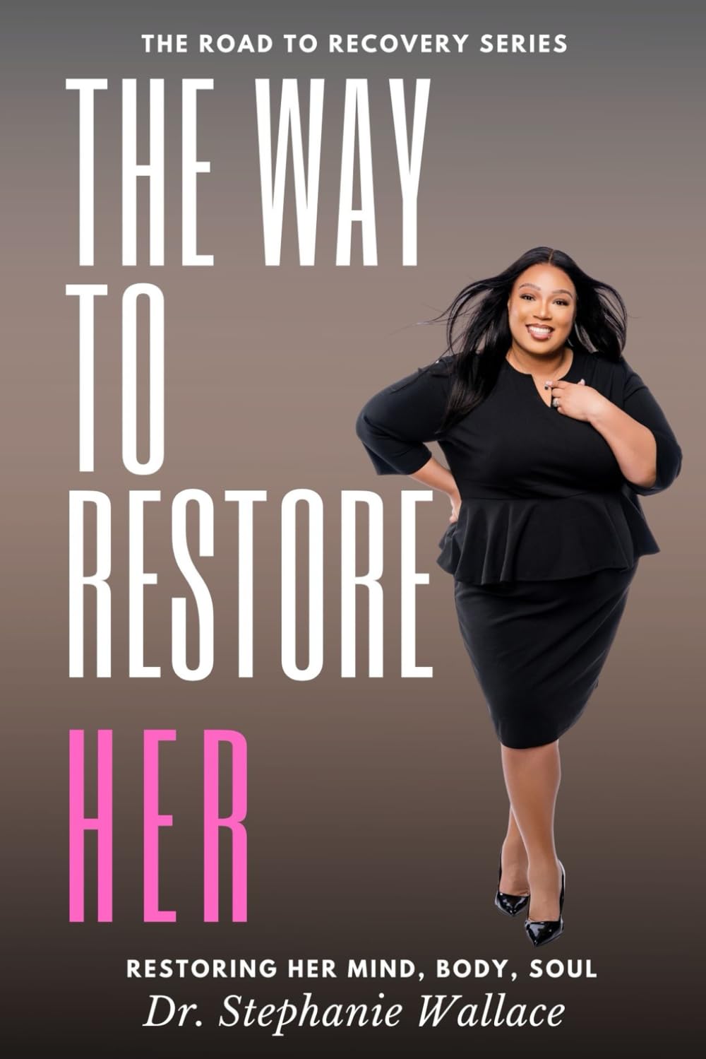 The Way to Restore Her: Restoring Her Mind, Body, and Soul (The Road to Recovery)
